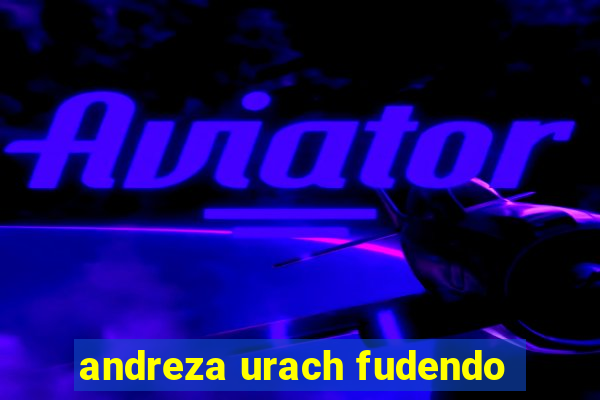 andreza urach fudendo